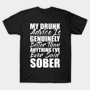 My drunk advice is genuinely better than anything I've ever said sober Funny Sarcastic Gift Idea colored Vintage T-Shirt